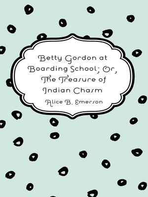 cover image of Betty Gordon at Boarding School; Or, The Treasure of Indian Chasm